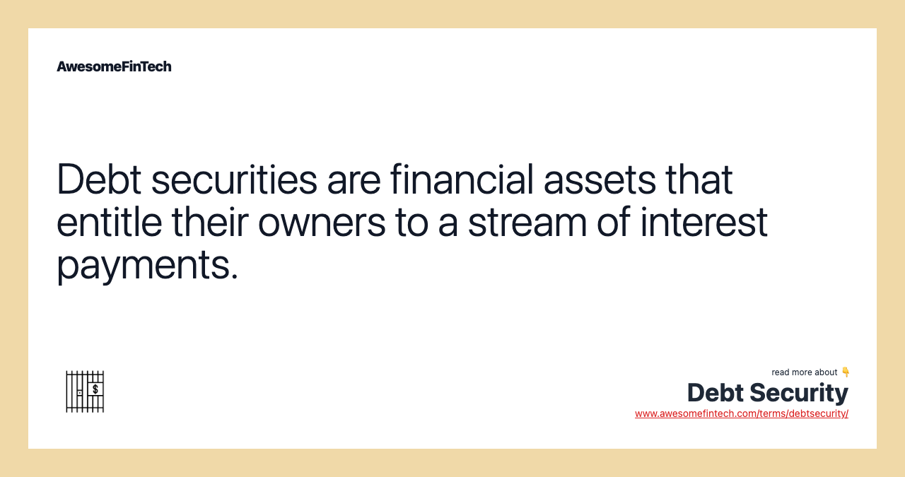 Debt securities are financial assets that entitle their owners to a stream of interest payments.