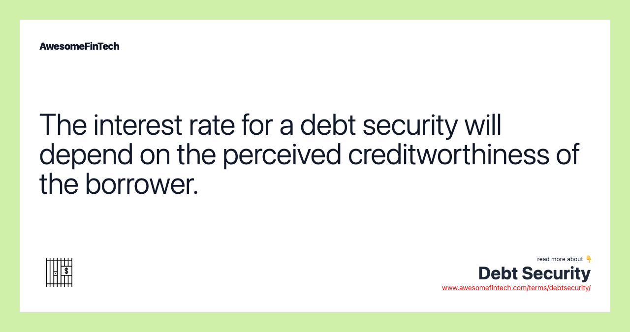 The interest rate for a debt security will depend on the perceived creditworthiness of the borrower.