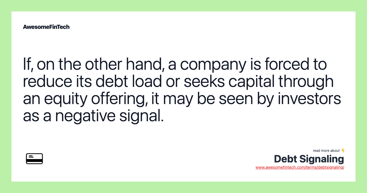 If, on the other hand, a company is forced to reduce its debt load or seeks capital through an equity offering, it may be seen by investors as a negative signal.