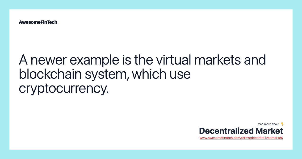 A newer example is the virtual markets and blockchain system, which use cryptocurrency.