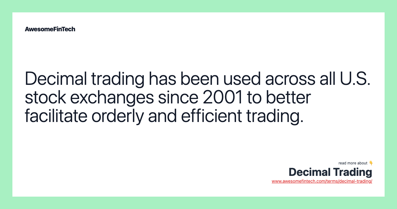 Decimal trading has been used across all U.S. stock exchanges since 2001 to better facilitate orderly and efficient trading.