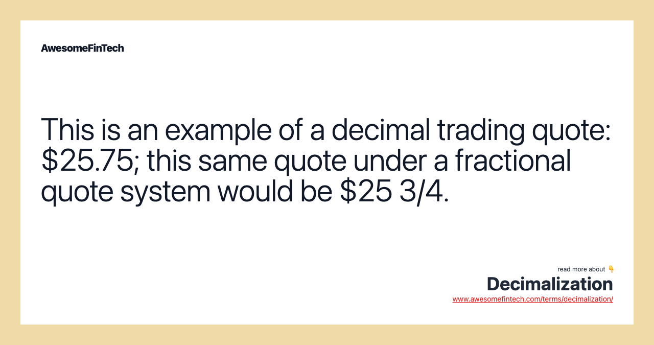 This is an example of a decimal trading quote: $25.75; this same quote under a fractional quote system would be $25 3/4.