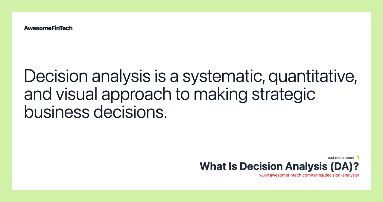 Decision analysis is a systematic, quantitative, and visual approach to making strategic business decisions.