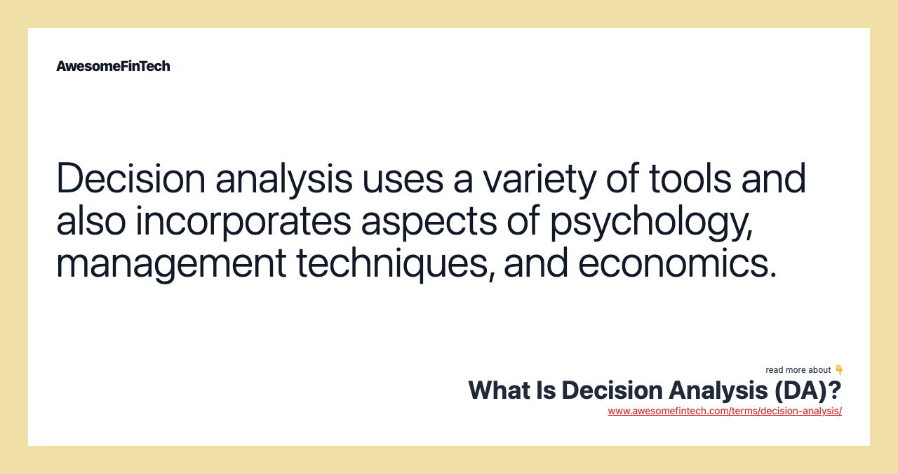 Decision analysis uses a variety of tools and also incorporates aspects of psychology, management techniques, and economics.