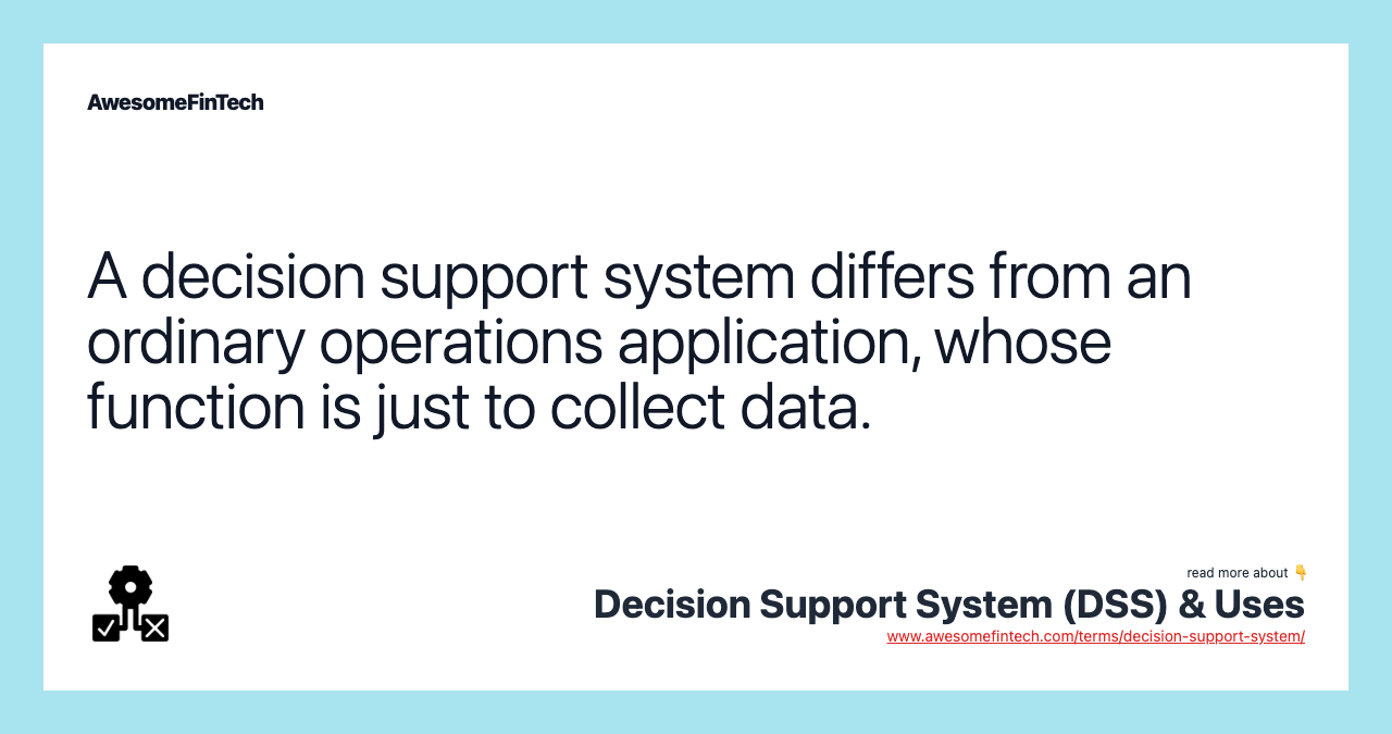 A decision support system differs from an ordinary operations application, whose function is just to collect data.