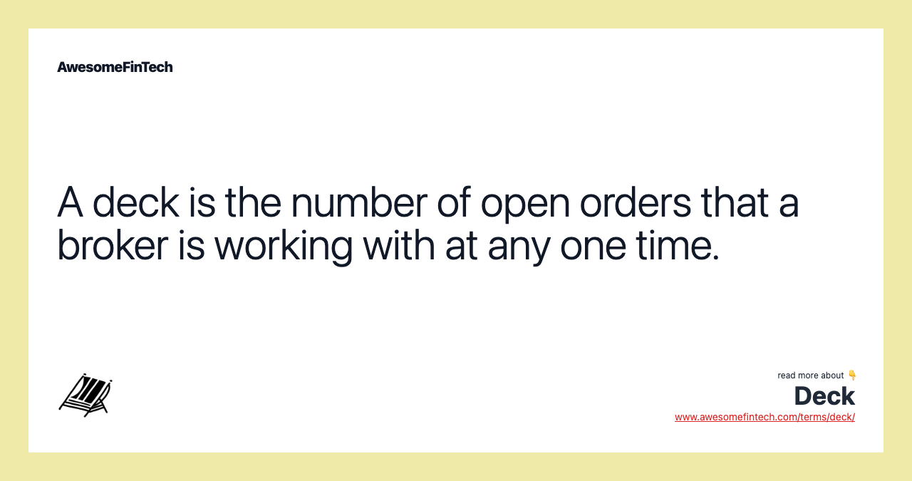 A deck is the number of open orders that a broker is working with at any one time.