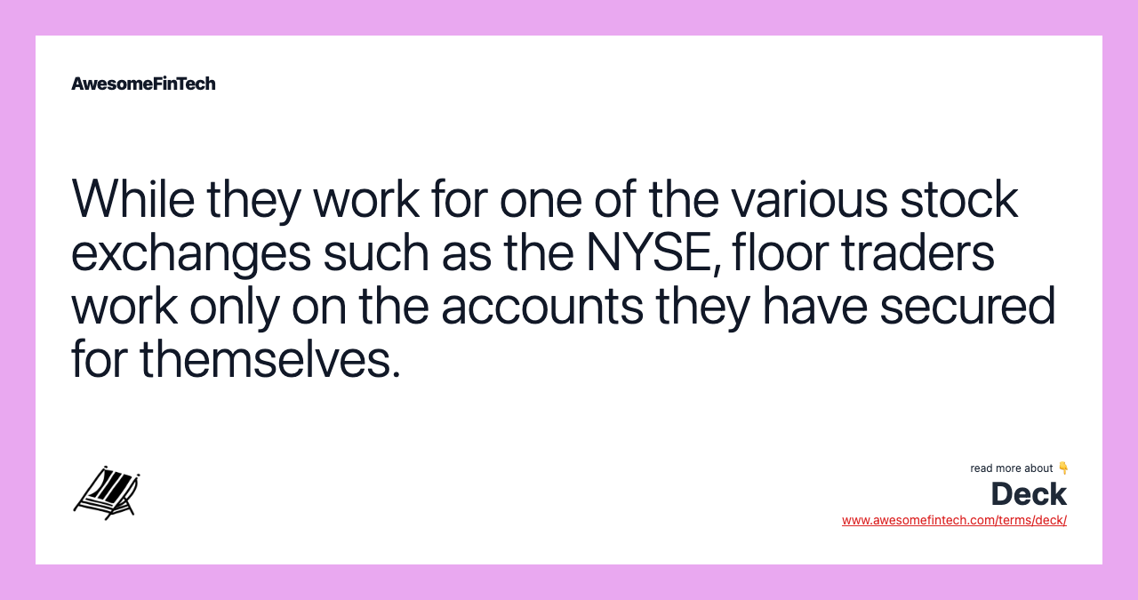 While they work for one of the various stock exchanges such as the NYSE, floor traders work only on the accounts they have secured for themselves.