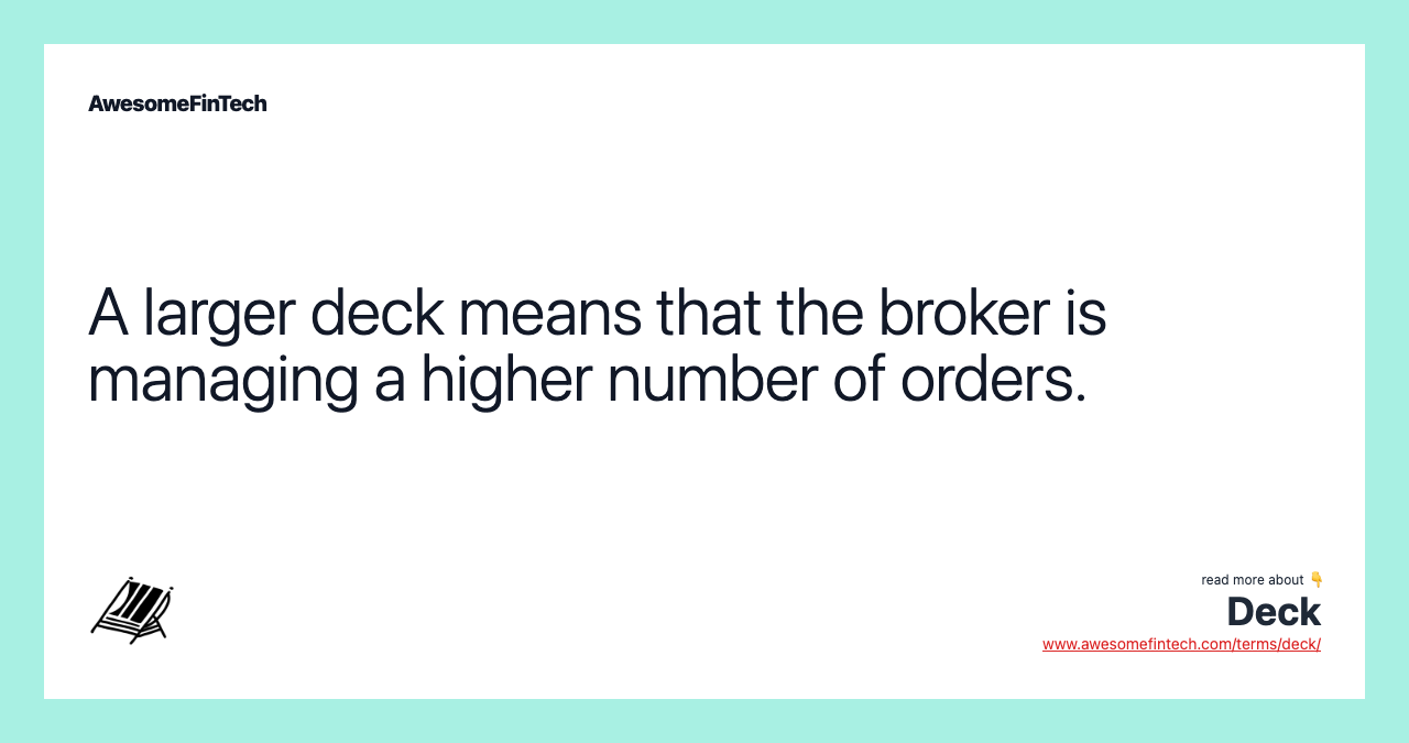 A larger deck means that the broker is managing a higher number of orders.