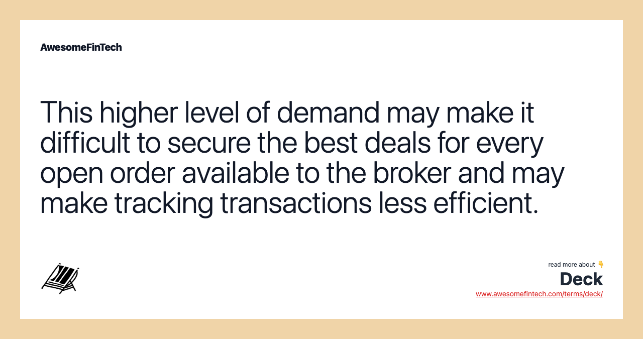This higher level of demand may make it difficult to secure the best deals for every open order available to the broker and may make tracking transactions less efficient.