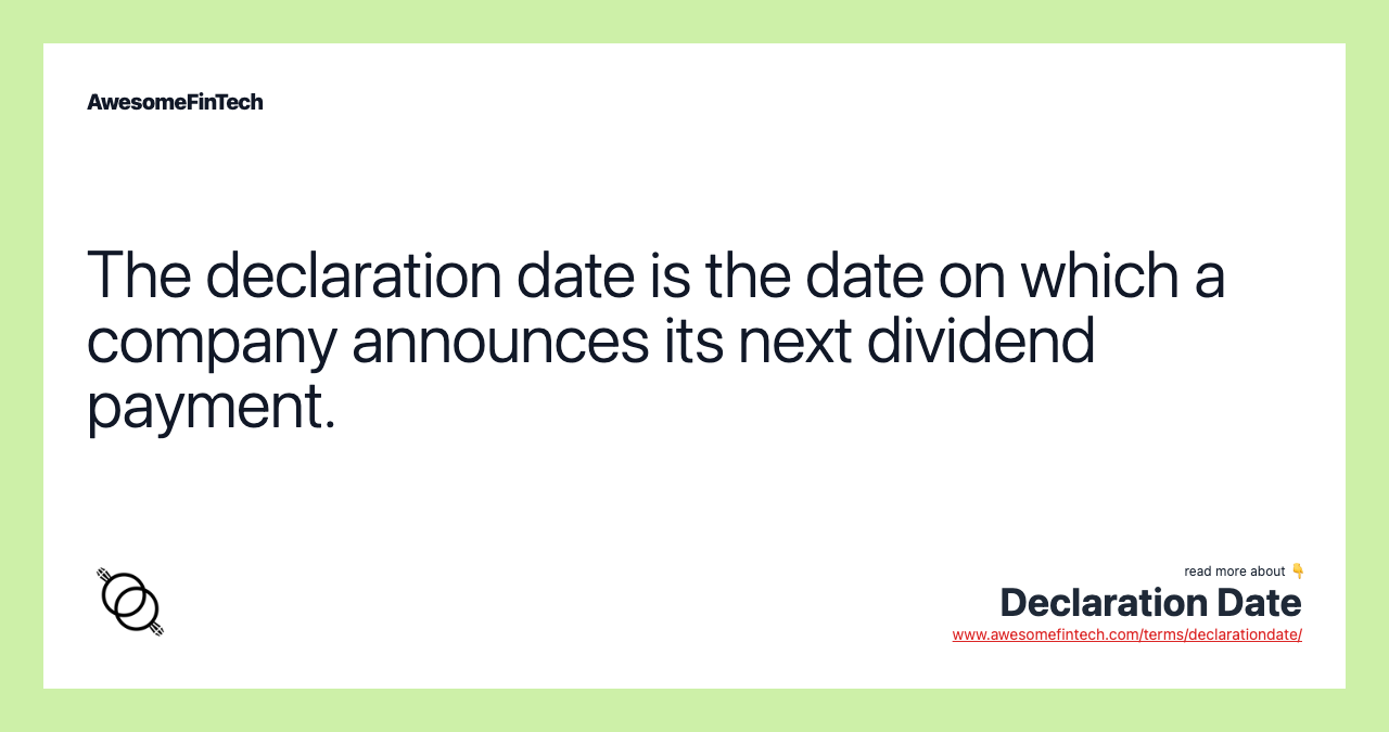 The declaration date is the date on which a company announces its next dividend payment.