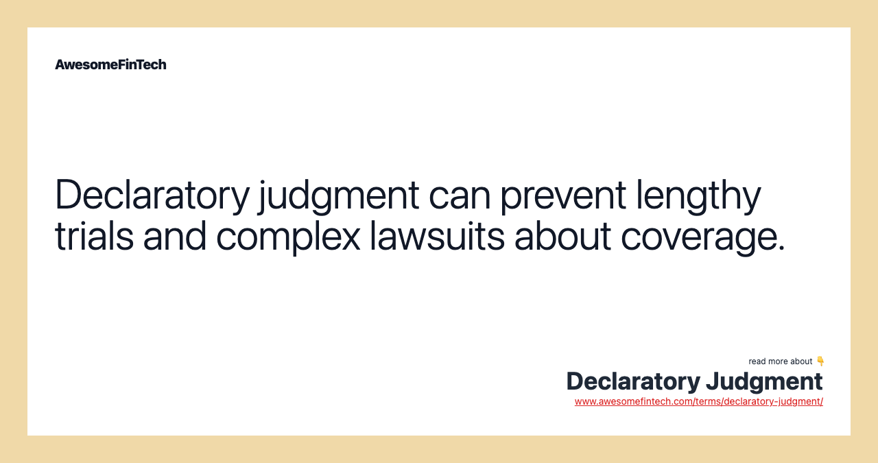 Declaratory judgment can prevent lengthy trials and complex lawsuits about coverage.