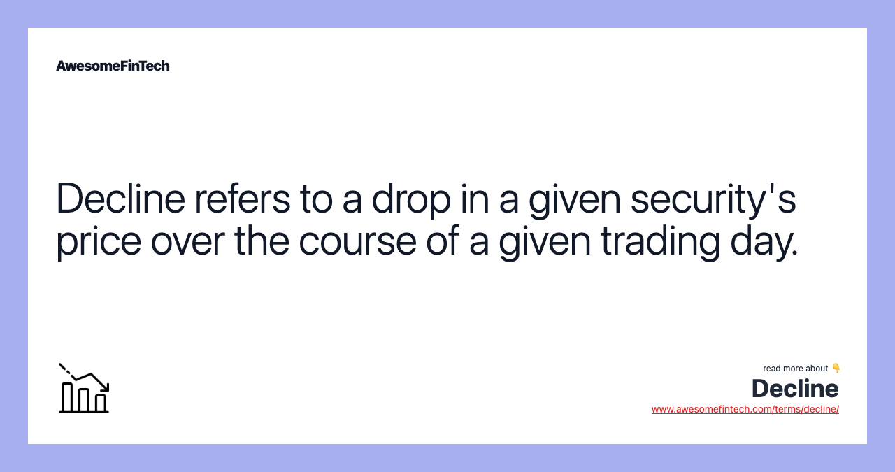 Decline refers to a drop in a given security's price over the course of a given trading day.
