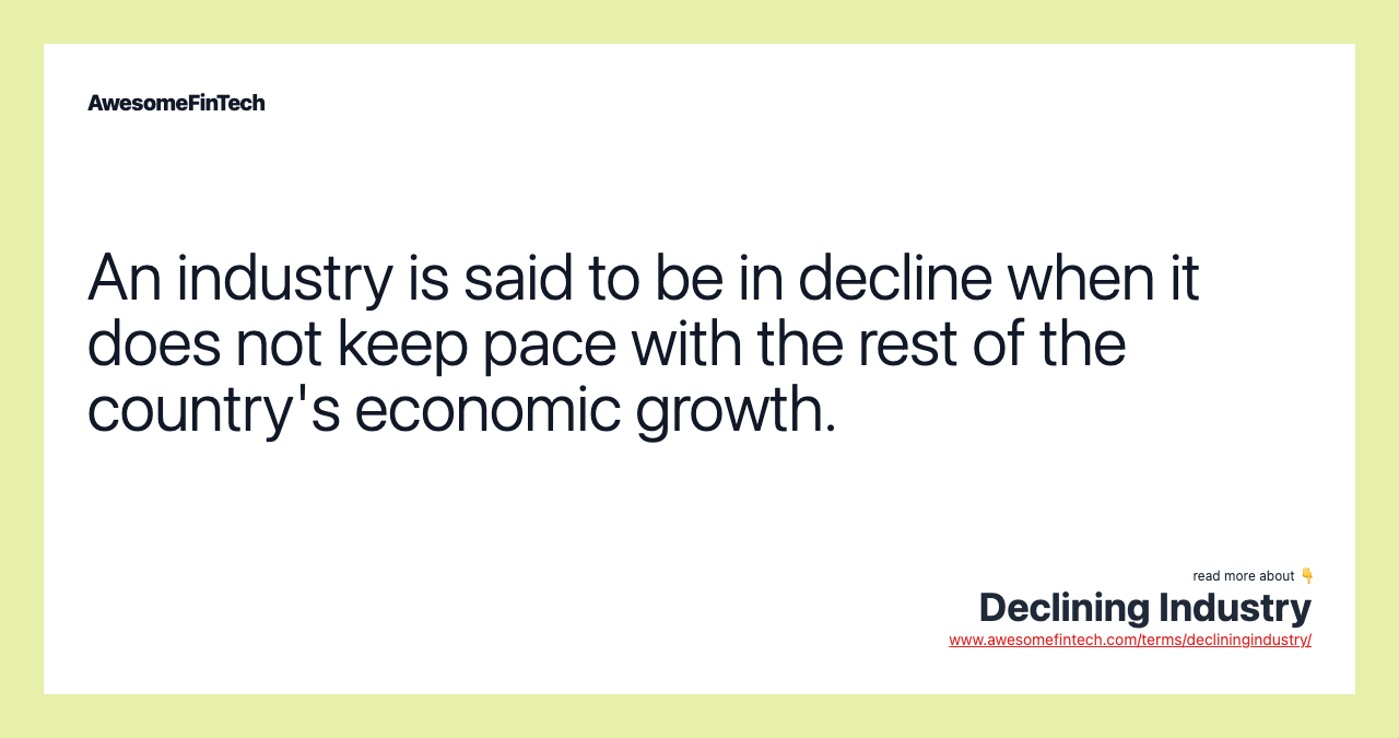 An industry is said to be in decline when it does not keep pace with the rest of the country's economic growth.