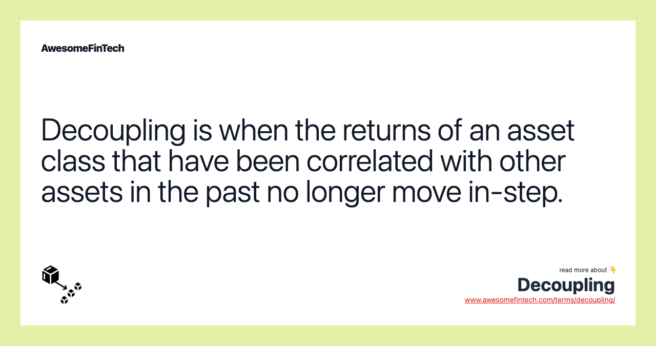 Decoupling is when the returns of an asset class that have been correlated with other assets in the past no longer move in-step.