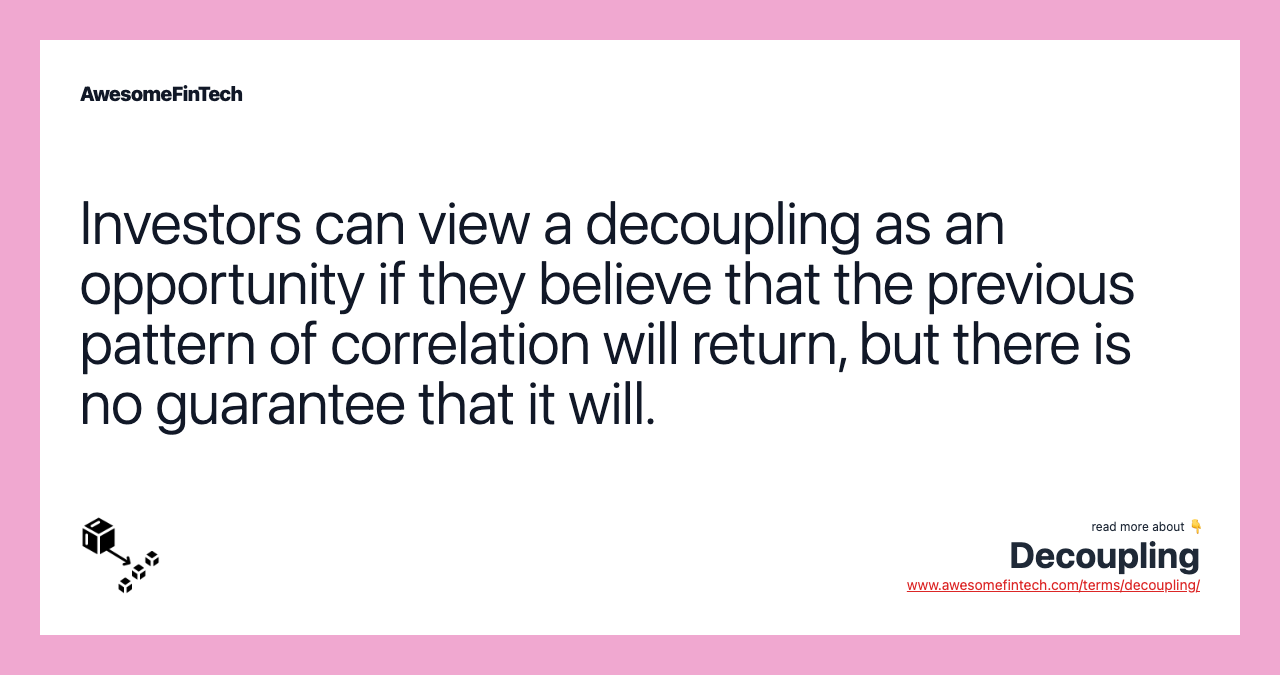 Investors can view a decoupling as an opportunity if they believe that the previous pattern of correlation will return, but there is no guarantee that it will.
