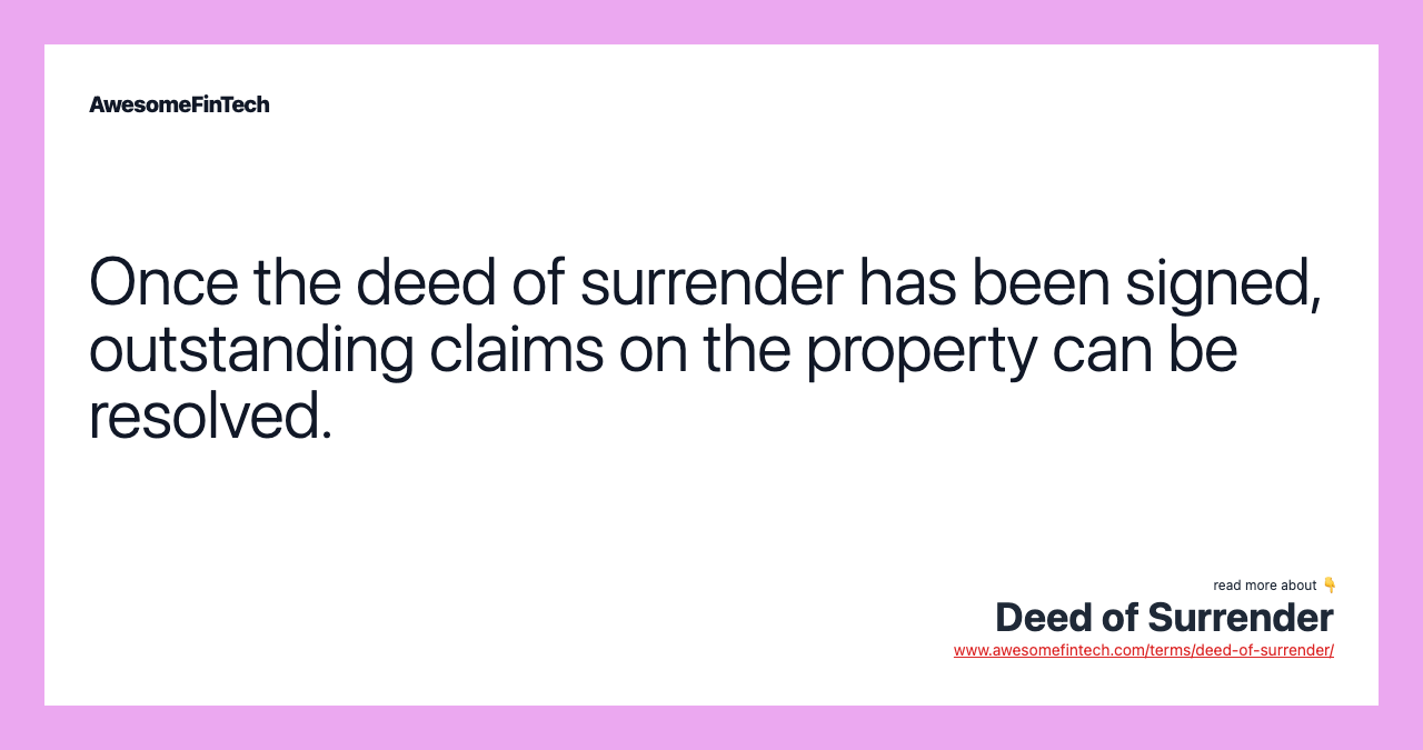Once the deed of surrender has been signed, outstanding claims on the property can be resolved.