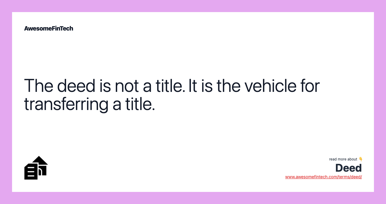 The deed is not a title. It is the vehicle for transferring a title.