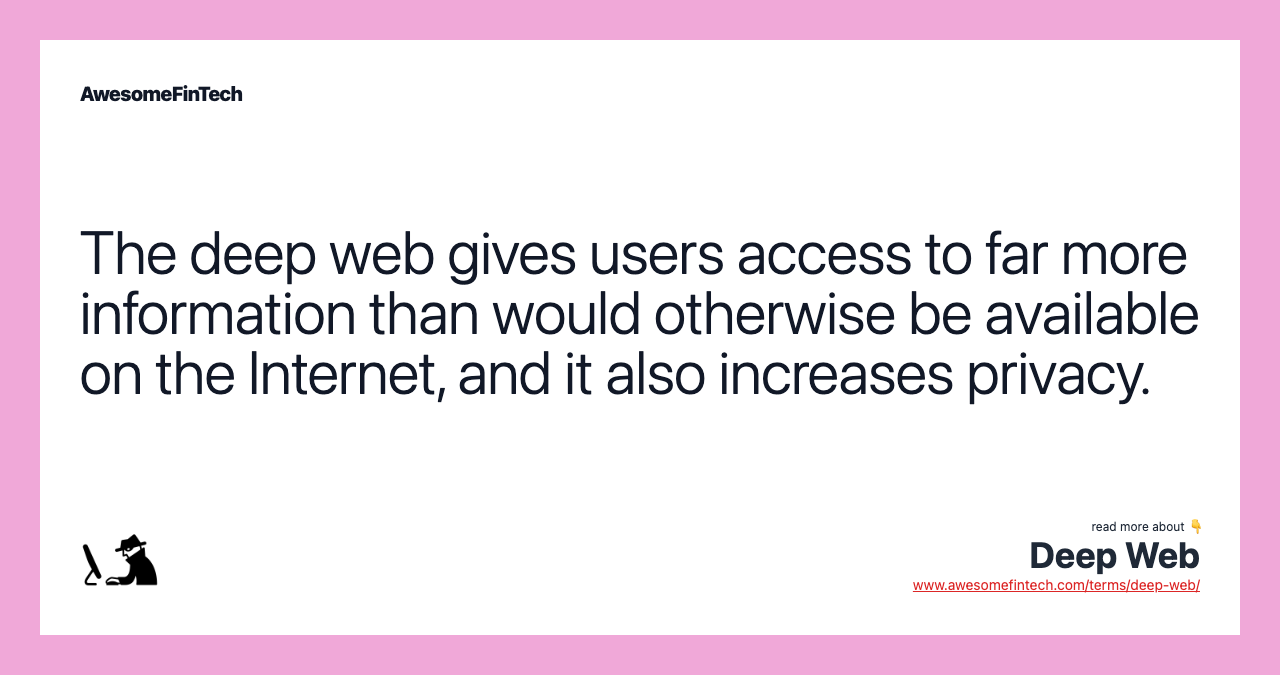 The deep web gives users access to far more information than would otherwise be available on the Internet, and it also increases privacy.