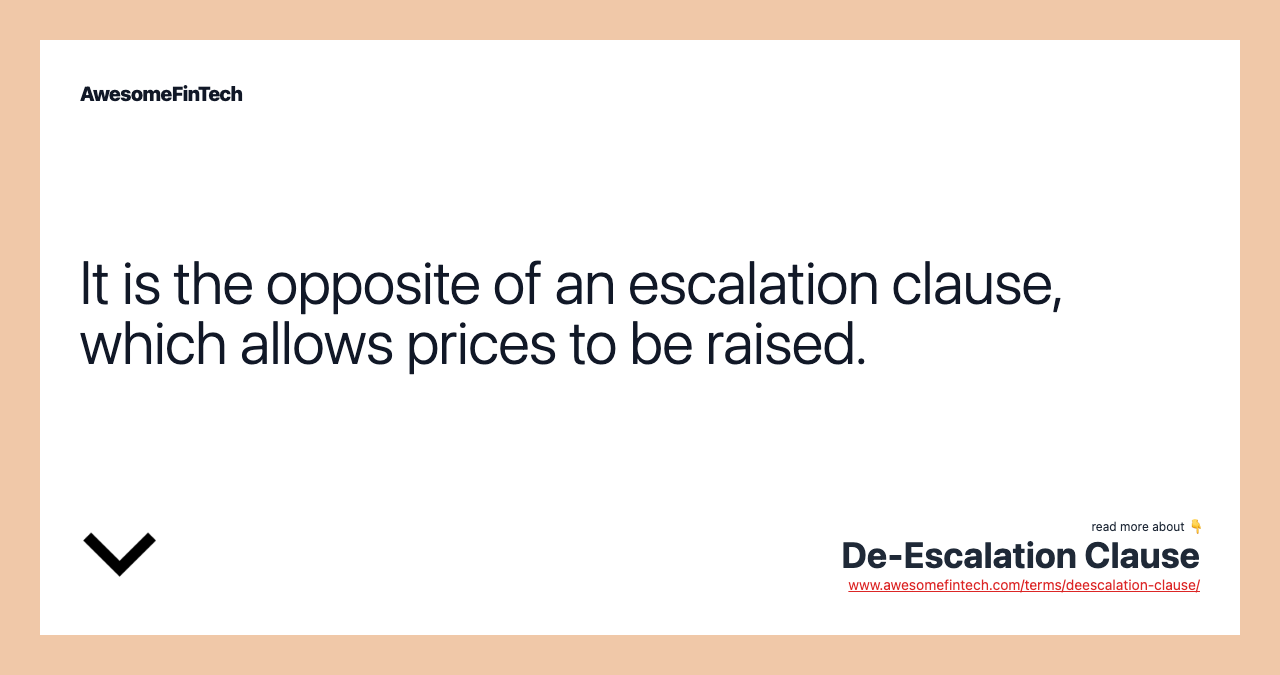 It is the opposite of an escalation clause, which allows prices to be raised.
