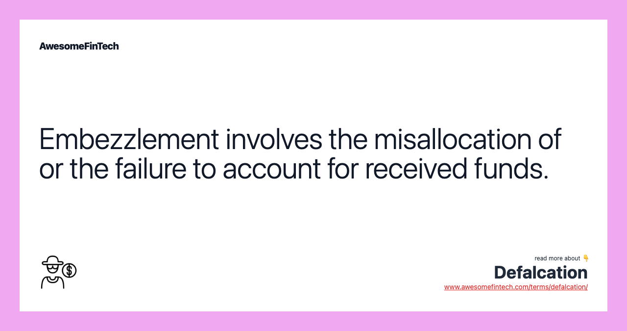 Embezzlement involves the misallocation of or the failure to account for received funds.