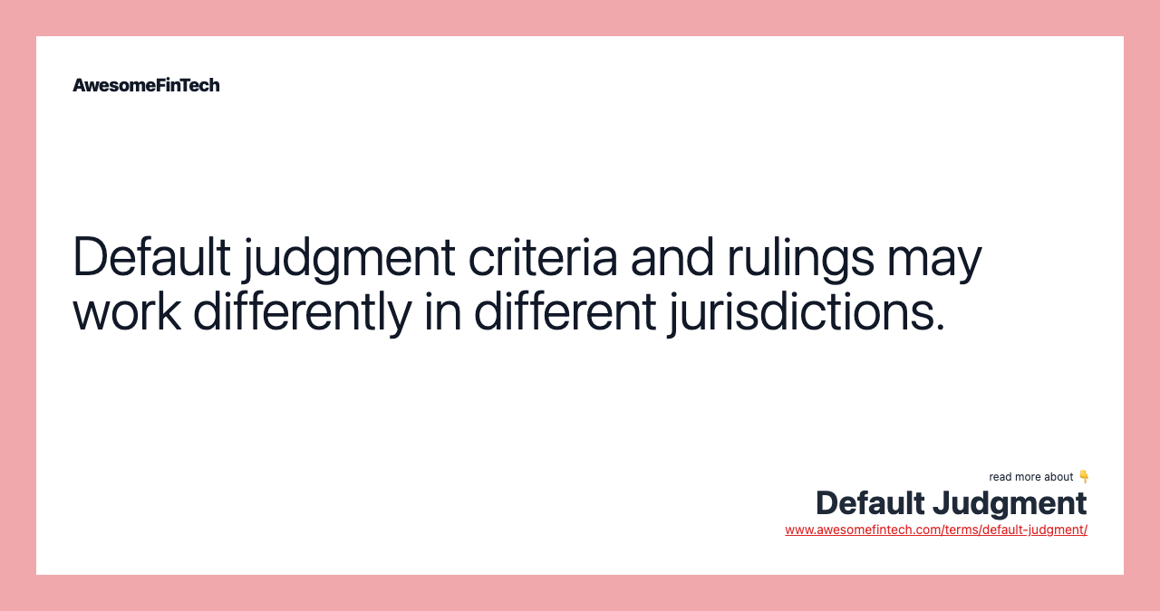 Default judgment criteria and rulings may work differently in different jurisdictions.