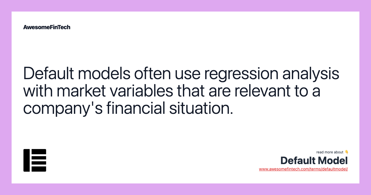 Default models often use regression analysis with market variables that are relevant to a company's financial situation.