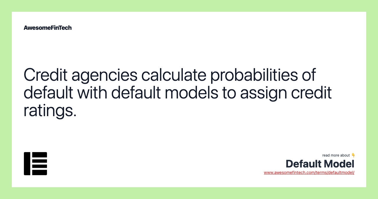 Credit agencies calculate probabilities of default with default models to assign credit ratings.