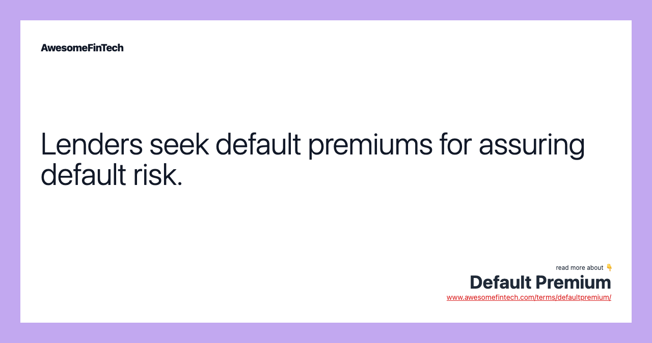 Lenders seek default premiums for assuring default risk.