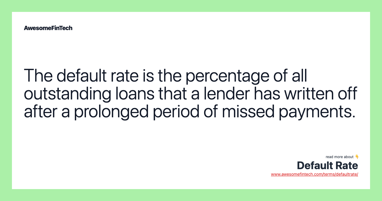 The default rate is the percentage of all outstanding loans that a lender has written off after a prolonged period of missed payments.