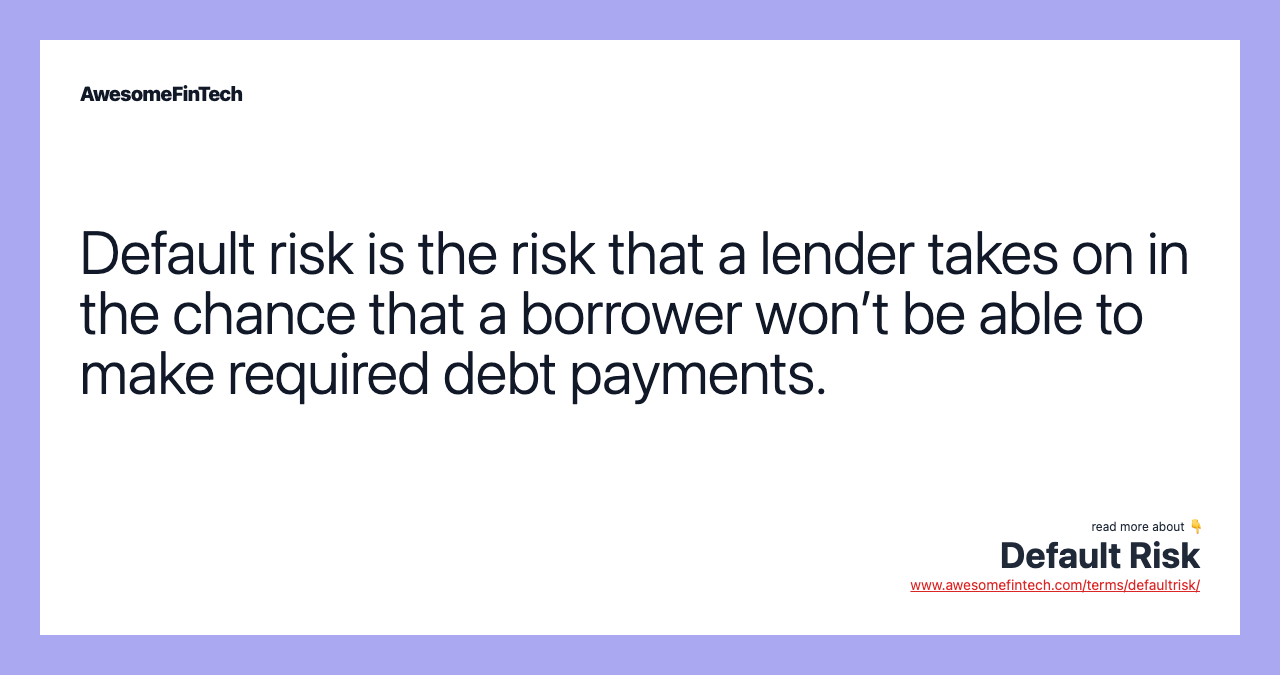 Default risk is the risk that a lender takes on in the chance that a borrower won’t be able to make required debt payments.