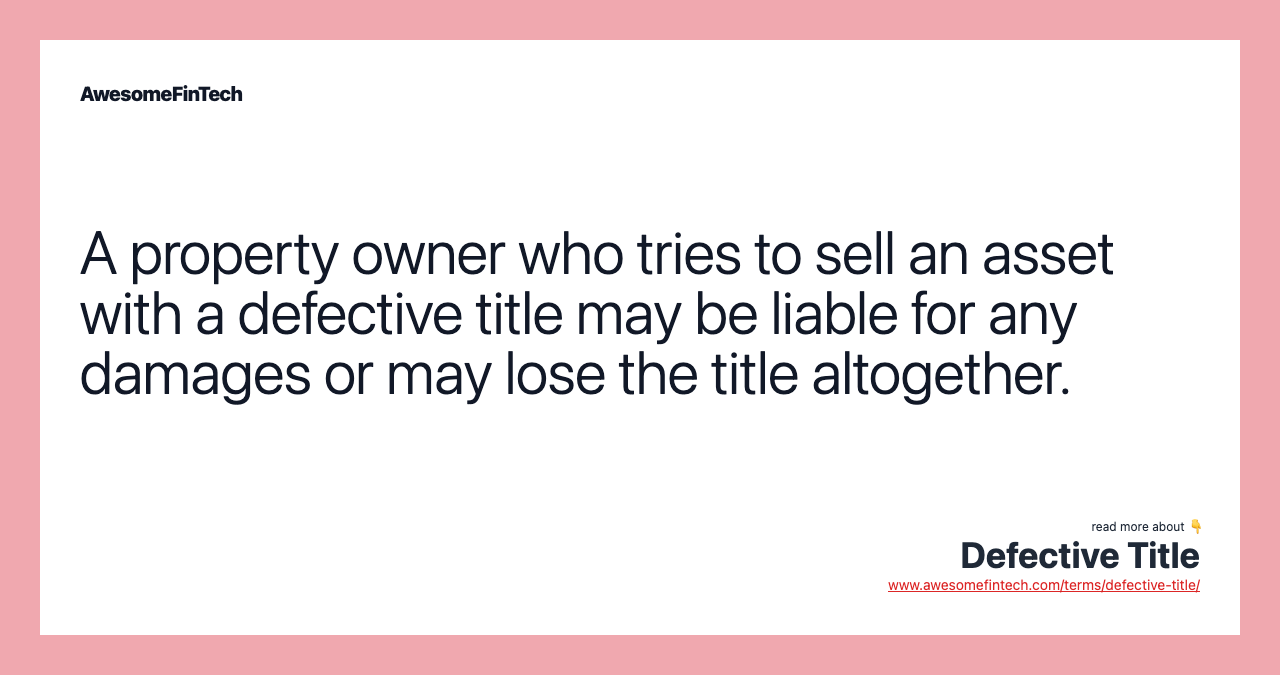 A property owner who tries to sell an asset with a defective title may be liable for any damages or may lose the title altogether.