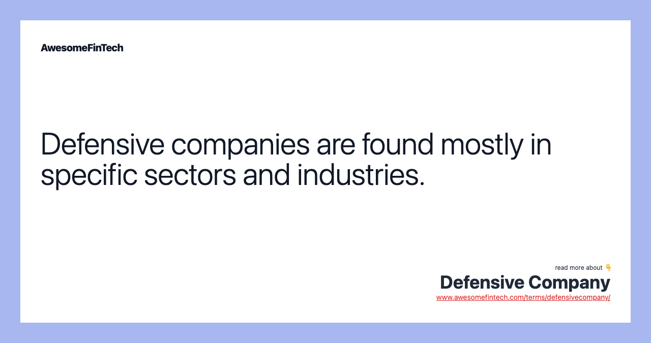 Defensive companies are found mostly in specific sectors and industries.