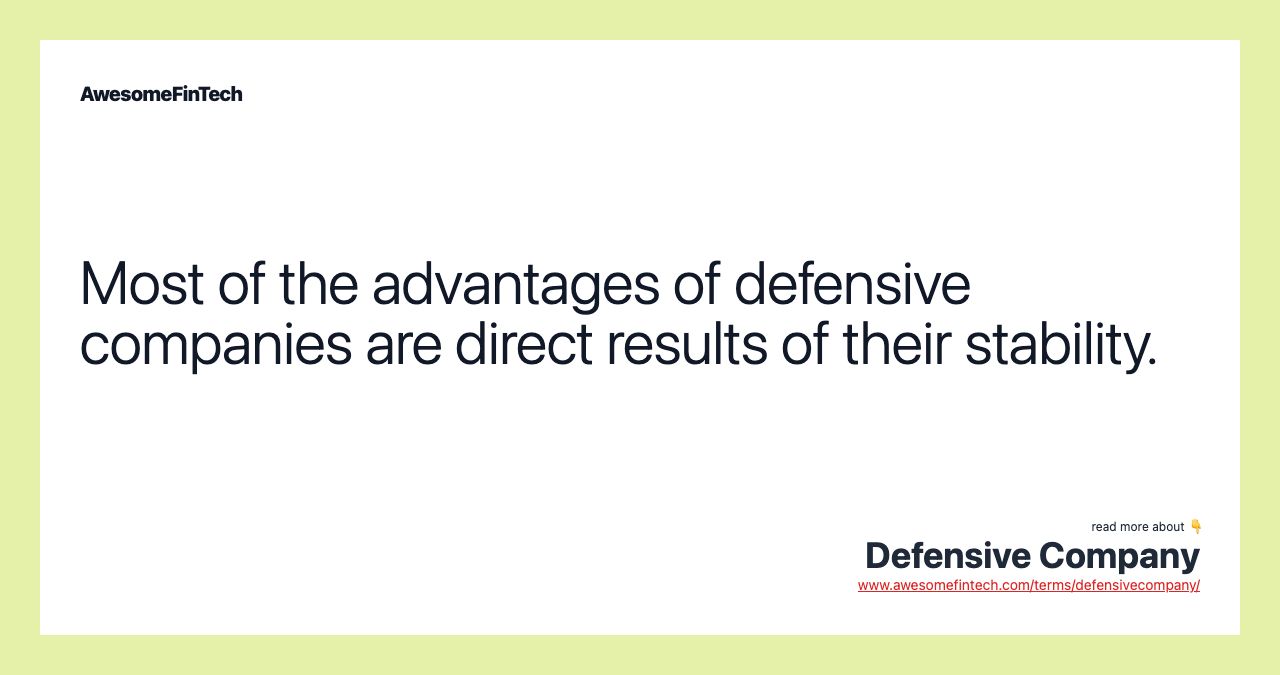 Most of the advantages of defensive companies are direct results of their stability.