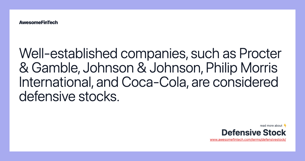 Well-established companies, such as Procter & Gamble, Johnson & Johnson, Philip Morris International, and Coca-Cola, are considered defensive stocks.