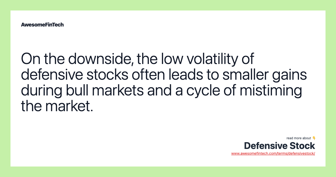 On the downside, the low volatility of defensive stocks often leads to smaller gains during bull markets and a cycle of mistiming the market.