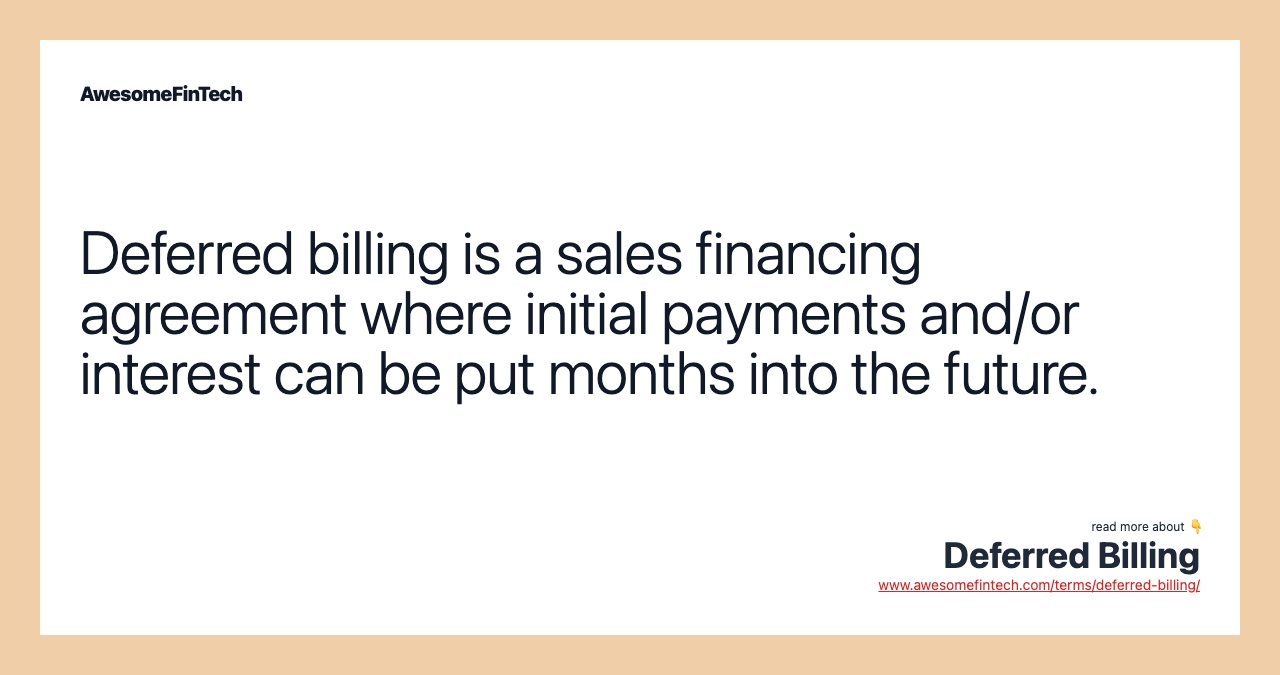 Deferred billing is a sales financing agreement where initial payments and/or interest can be put months into the future.