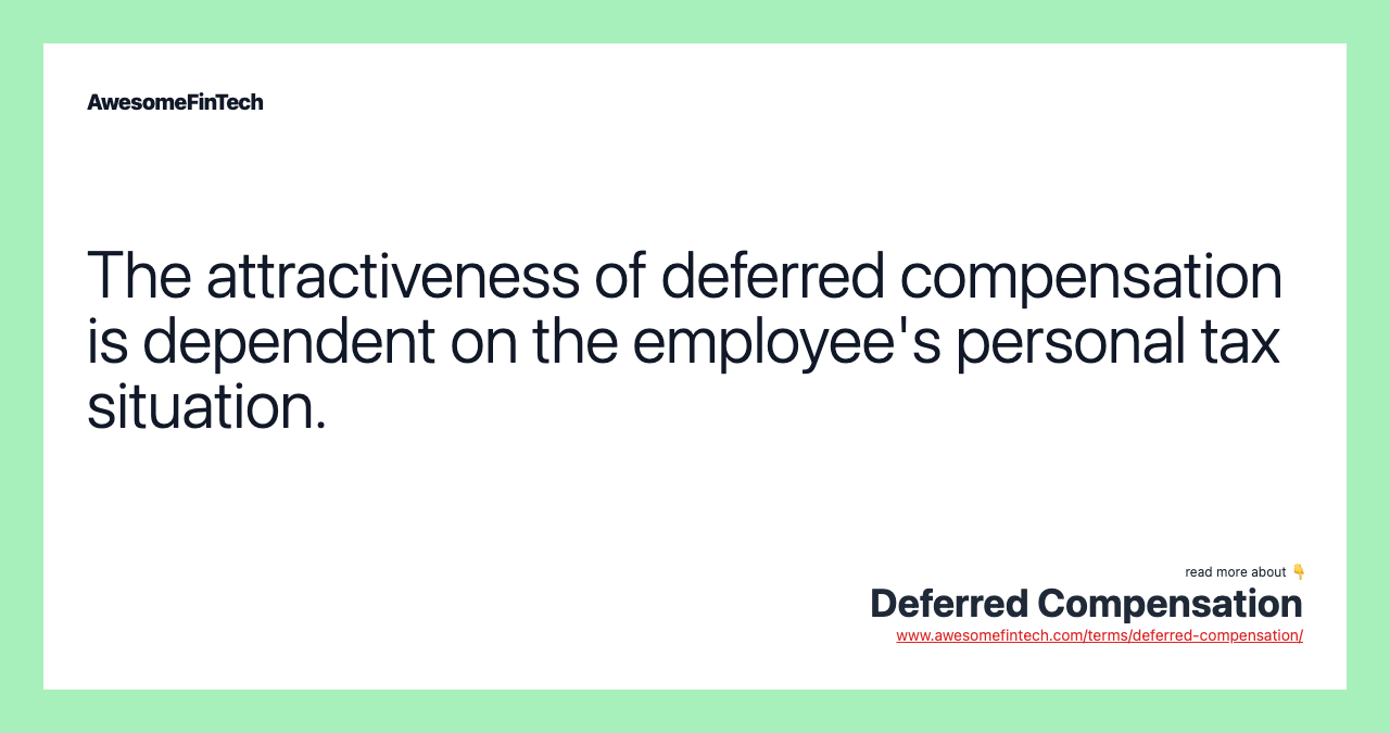The attractiveness of deferred compensation is dependent on the employee's personal tax situation.