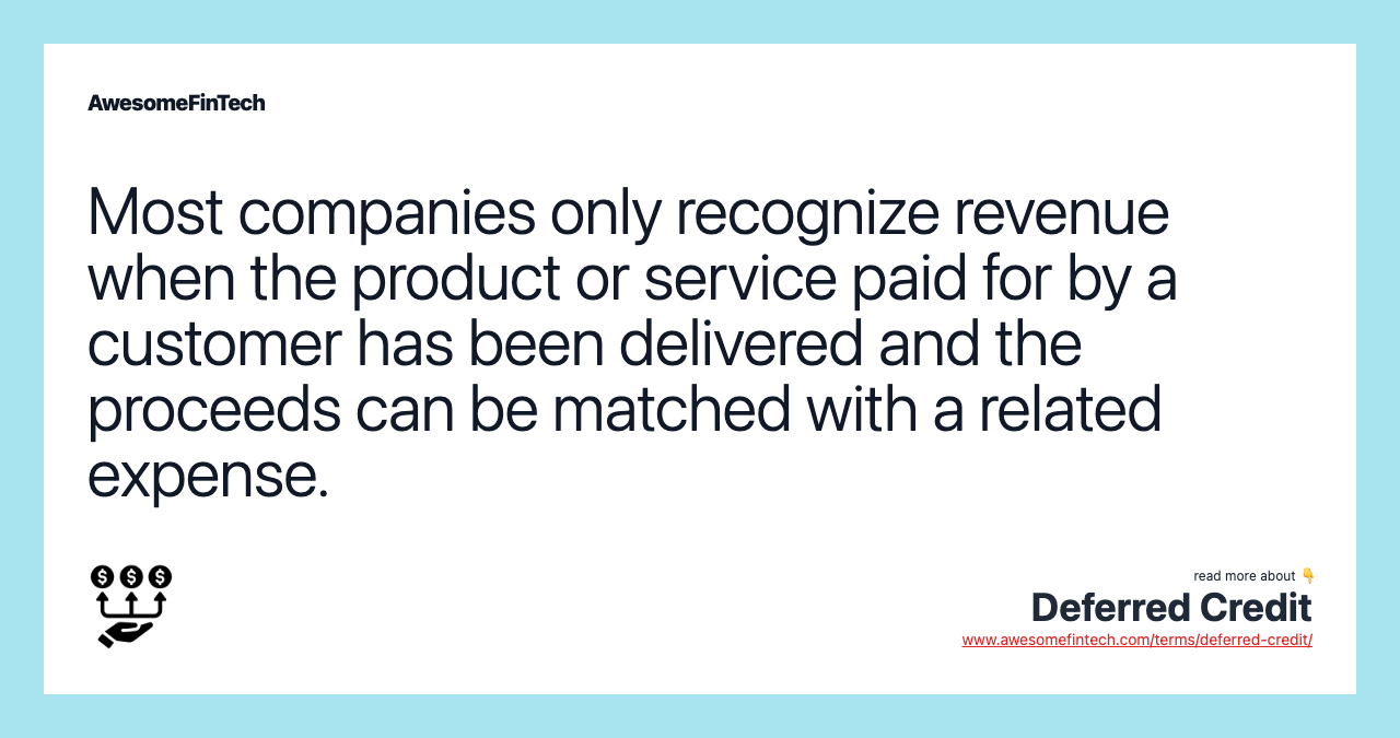 Most companies only recognize revenue when the product or service paid for by a customer has been delivered and the proceeds can be matched with a related expense.