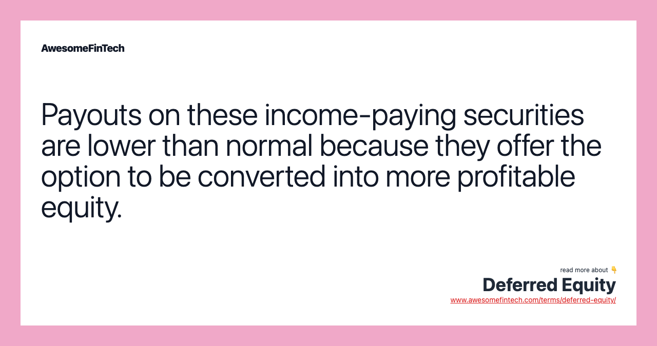 Payouts on these income-paying securities are lower than normal because they offer the option to be converted into more profitable equity.