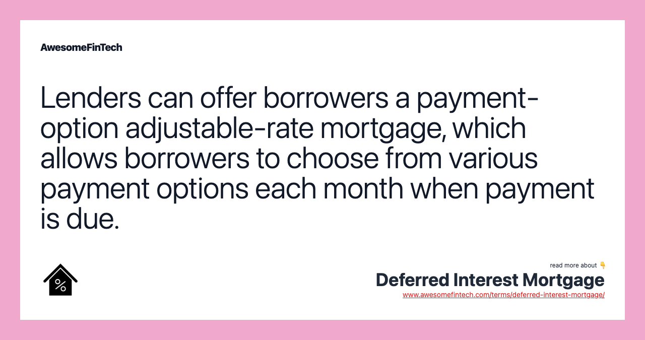 Lenders can offer borrowers a payment-option adjustable-rate mortgage, which allows borrowers to choose from various payment options each month when payment is due.