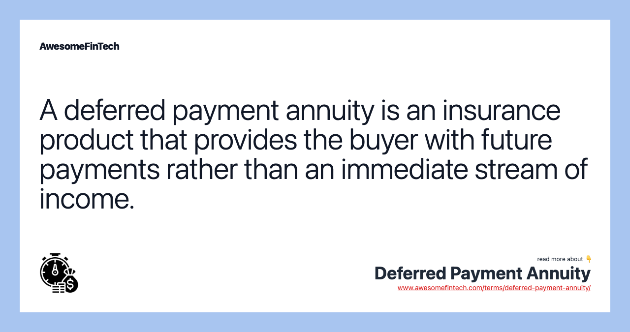A deferred payment annuity is an insurance product that provides the buyer with future payments rather than an immediate stream of income.