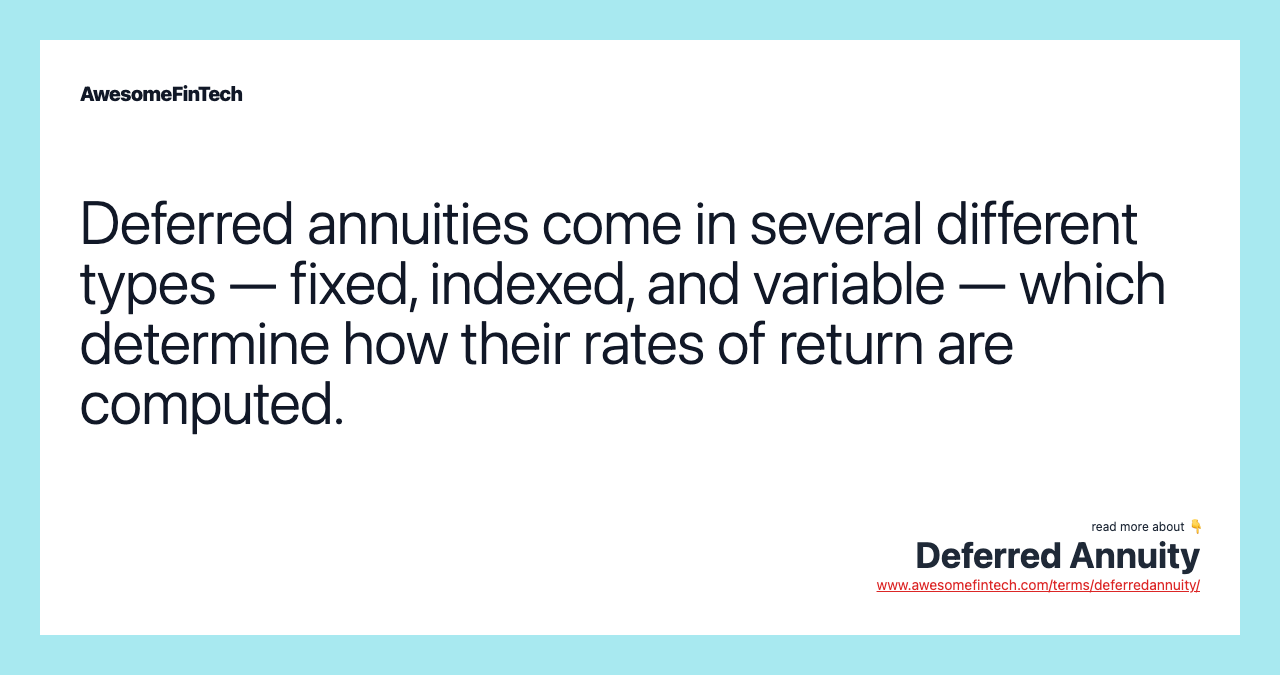 Deferred annuities come in several different types — fixed, indexed, and variable — which determine how their rates of return are computed.