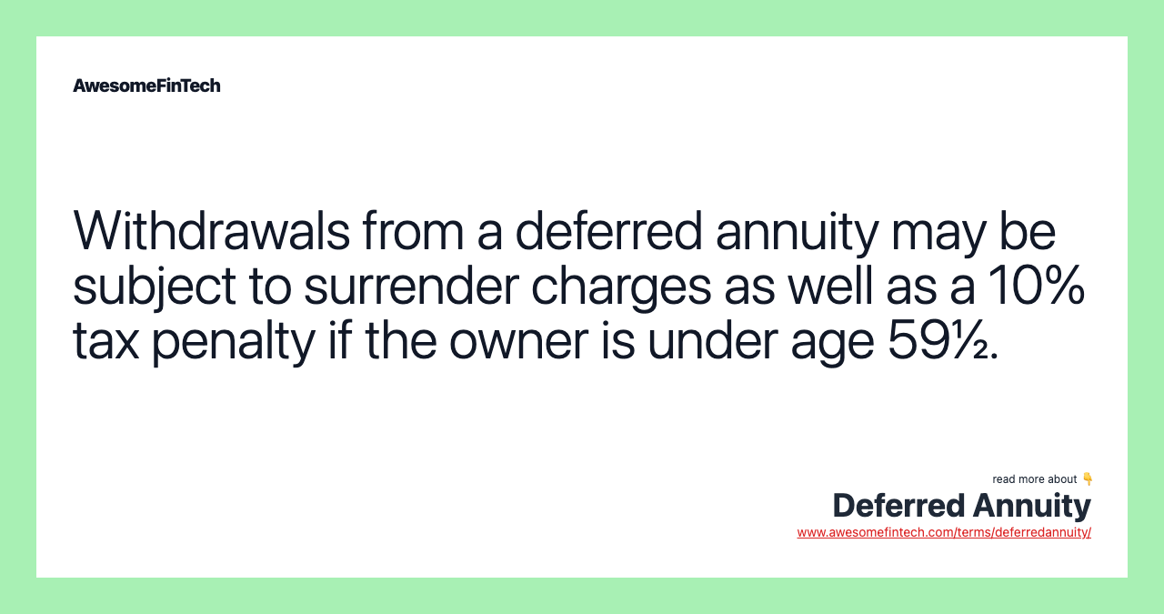 Withdrawals from a deferred annuity may be subject to surrender charges as well as a 10% tax penalty if the owner is under age 59½.