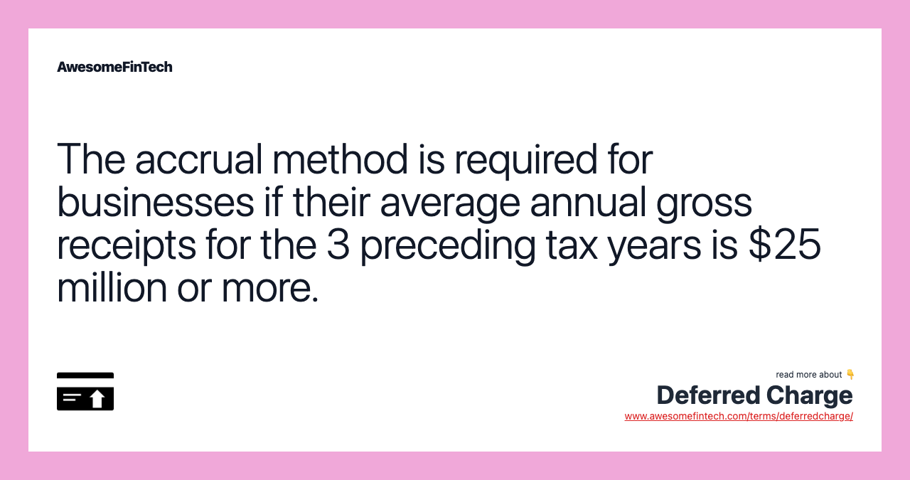 The accrual method is required for businesses if their average annual gross receipts for the 3 preceding tax years is $25 million or more.