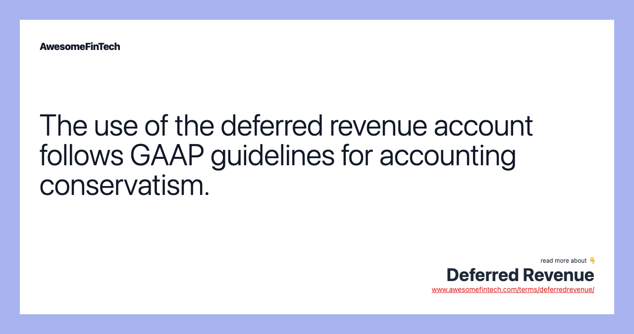 The use of the deferred revenue account follows GAAP guidelines for accounting conservatism.
