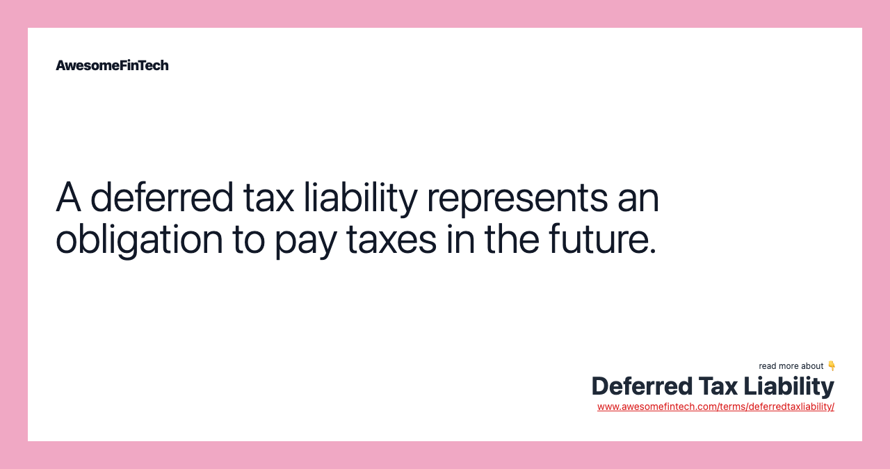 A deferred tax liability represents an obligation to pay taxes in the future.