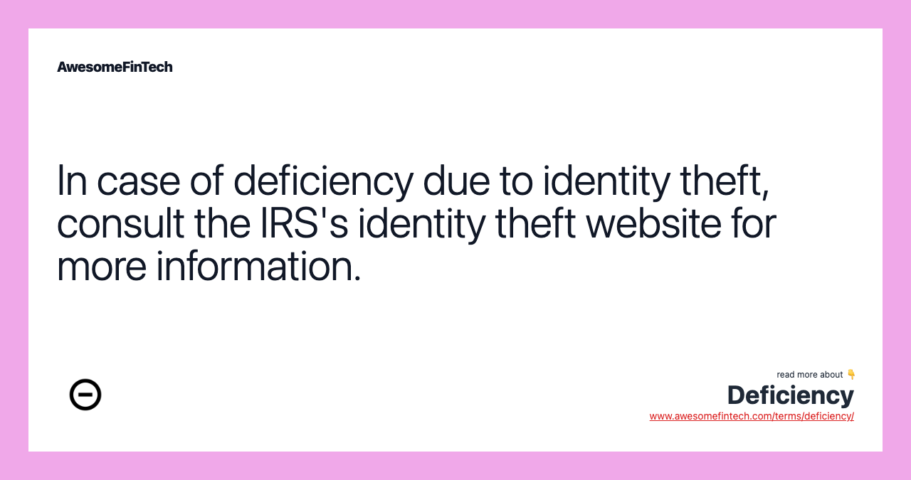 In case of deficiency due to identity theft, consult the IRS's identity theft website for more information.