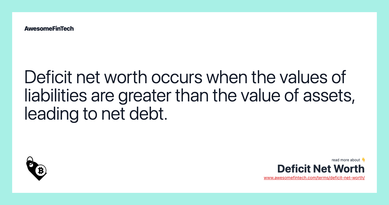 Deficit net worth occurs when the values of liabilities are greater than the value of assets, leading to net debt.