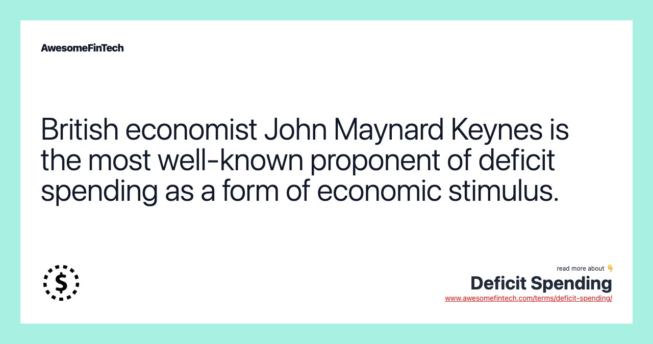British economist John Maynard Keynes is the most well-known proponent of deficit spending as a form of economic stimulus.