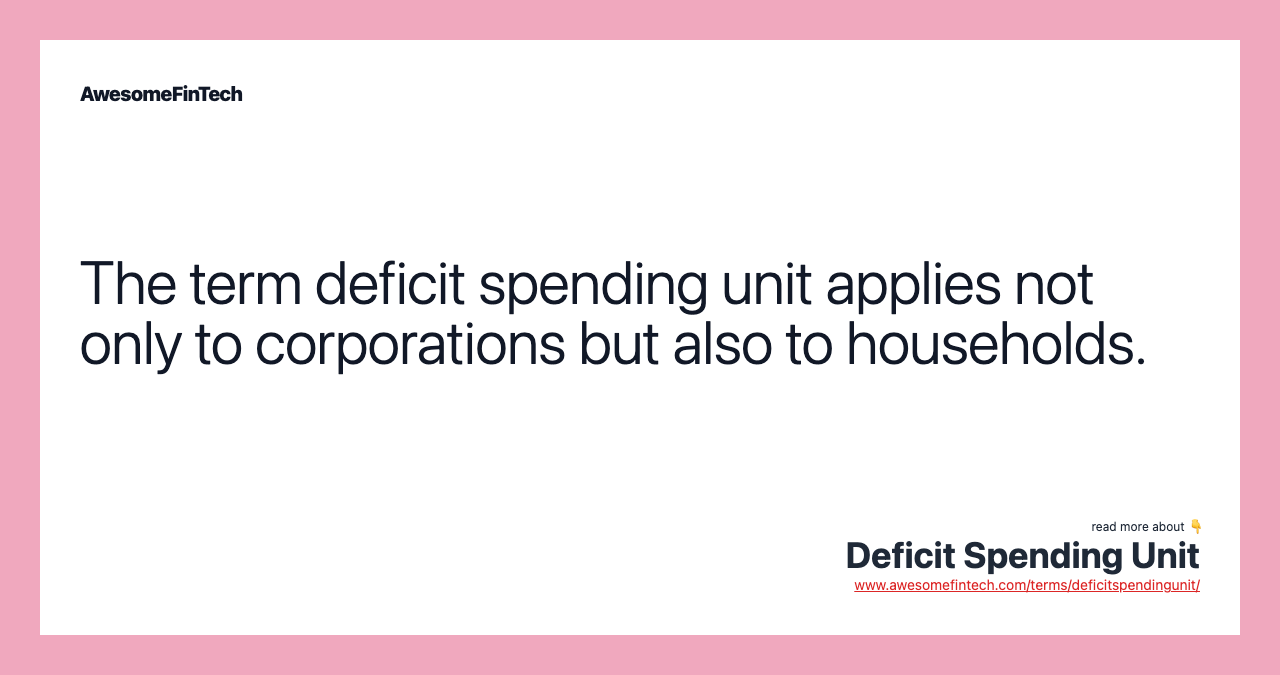The term deficit spending unit applies not only to corporations but also to households.